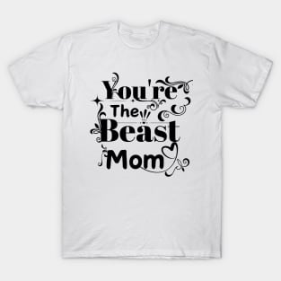 You're the Beast Mom T-Shirt